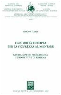 L' autorità europea per la sicurezza alimentare. Genesi, aspetti problematici e prospettive di riforma - Simone Gabbi - Libro Giuffrè 2009, Académie des Privatistes Européens | Libraccio.it