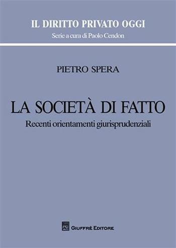 La società di fatto. Recenti orientamenti giurisprudenziali - Pietro Spera - Libro Giuffrè 2008, Il diritto privato oggi | Libraccio.it