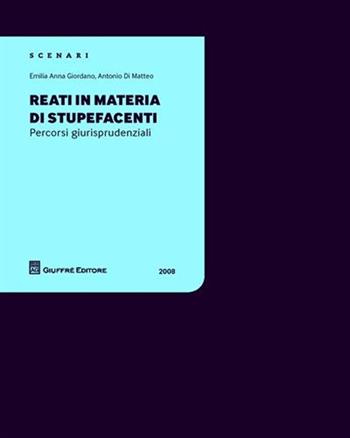 Reati in materia di stupefacenti. Percorsi giurisprudenziali 2008 - Emilia A. Giordano, Antonio Di Matteo - Libro Giuffrè 2008 | Libraccio.it