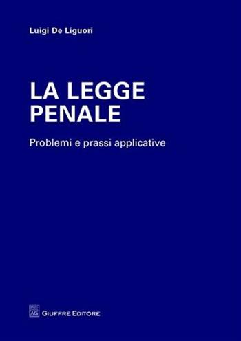 La legge penale. Problemi e prassi applicative - Luigi De Liguori - Libro Giuffrè 2008 | Libraccio.it