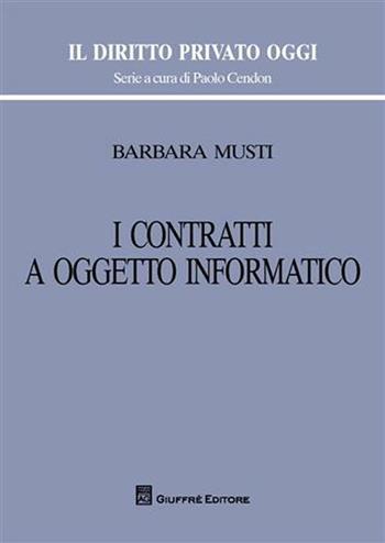 I contratti a oggetto informatico - Barbara Musti - Libro Giuffrè 2008, Il diritto privato oggi | Libraccio.it