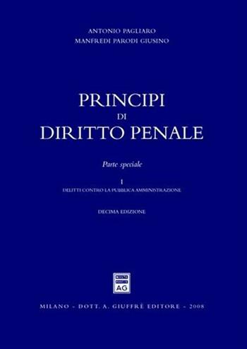 Principi di diritto penale. Parte speciale. Vol. 1: Delitti contro la pubblica amministrazione. - Antonio Pagliaro, Manfredi Parodi Giusino - Libro Giuffrè 2008 | Libraccio.it