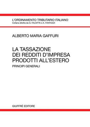 La tassazione dei redditi d'impresa prodotti all'estero. Principi generali - Alberto M. Gaffur - Libro Giuffrè 2008, L'ordinamento tributario italiano | Libraccio.it