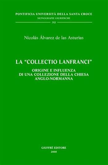 La «Collectio Lanfranci». Origine e influenza di una collezione della Chiesa anglo-normanna - Nicolás Álvarez de Las Asturias - Libro Giuffrè 2008, Pont. Ateneo della S. Croce. Mon. giur. | Libraccio.it