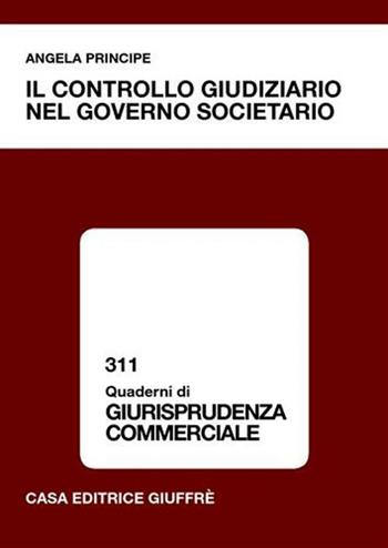 Il controllo giudiziario nel governo societario - Angela Principe - Libro Giuffrè 2008, Quaderni di giurisprudenza commerciale | Libraccio.it