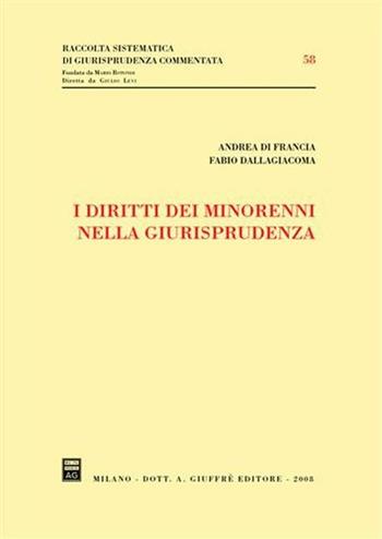 I diritti dei minorenni nella giurisprudenza - Fabio Dallagiacoma, Andrea Di Francia - Libro Giuffrè 2008, Raccolta sistematica di giur. comment. | Libraccio.it