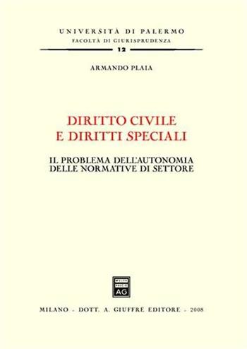 Diritto civile e diritti speciali. Il problema dell'autonomia delle normative di settore - Armando Plaia - Libro Giuffrè 2008, Univ. Palermo-Fac. di giurisprudenza | Libraccio.it