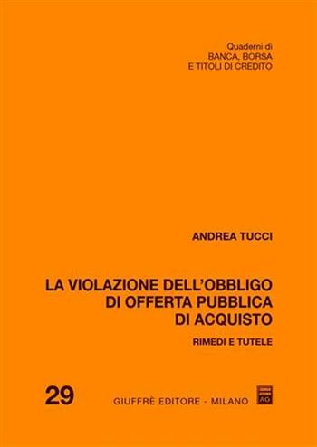 La violazione dell'obbligo di offerta pubblica d'acquisto. Rimedi e tutele - Andrea Tucci - Libro Giuffrè 2008, Quad. di banca borsa e titoli di credito | Libraccio.it