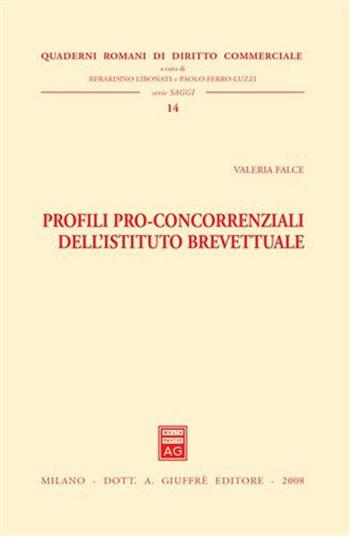 Profili pro-concorrenziali dell'istituto brevettuale - Valeria Falce - Libro Giuffrè 2008, Quaderni romani di diritto commerciale | Libraccio.it