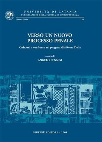 Verso un nuovo processo penale. Opinioni a confronto sul progetto di riforma Dalia. Atti del Convegno (Catania, 18-19 novembre 2005)  - Libro Giuffrè 2008, Univ. Catania-Fac. giurisprudenza. NS | Libraccio.it