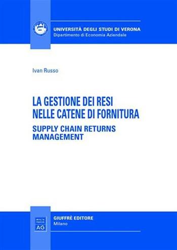 La gestione dei resi nelle catene di fornitura. Supply chain returns management - Ivan Russo - Libro Giuffrè 2008, Univ. Verona-Dip. di economia aziendale | Libraccio.it