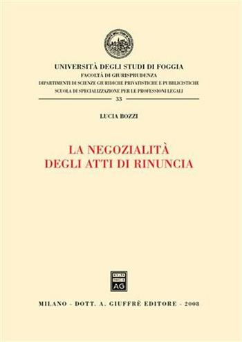 La negozialità degli atti di rinuncia - Lucia Bozzi - Libro Giuffrè 2008, Univ. Foggia-Fac. di giurisprudenza | Libraccio.it