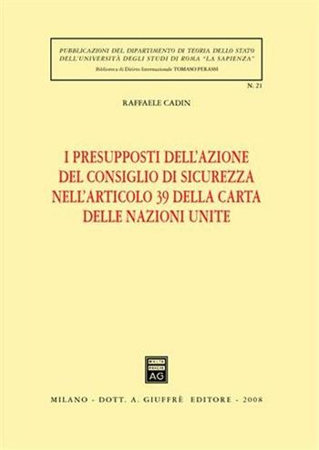 I presupposti dell'azione del Consiglio di sicurezza nelll'articolo 39 della Carta delle Nazioni Unite - Raffaele Cadin - Libro Giuffrè 2008, Univ. Roma-Biblioteca di diritto intern. | Libraccio.it