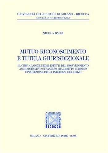 Mutuo riconoscimento e tutela giurisdizionale - Nicola Bassi - Libro Giuffrè 2008, Univ. Milano Bicocca-Fac. giurisprudenza | Libraccio.it