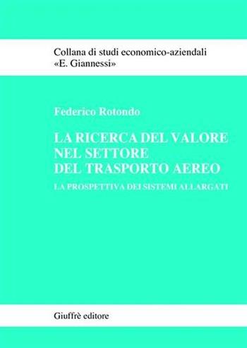 La ricerca del valore nel settore del trasporto aereo. La prospettiva dei sistemi allargati - Federico Rotondo - Libro Giuffrè 2008, Studi economico-aziendali E. Giannessi | Libraccio.it