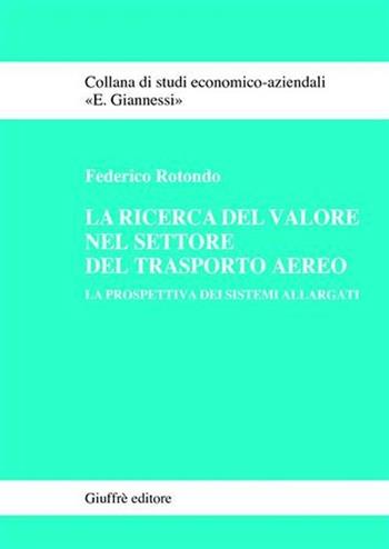 La ricerca del valore nel settore del trasporto aereo. La prospettiva dei sistemi allargati - Federico Rotondo - Libro Giuffrè 2008, Studi economico-aziendali E. Giannessi | Libraccio.it