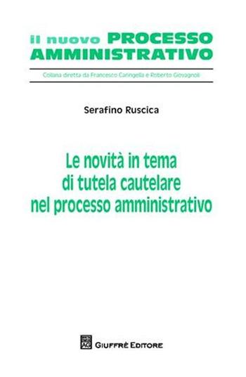 Le novità in tema di tutela cautelare nel processo amministrativo - Serafino Ruscica - Libro Giuffrè 2008, Il nuovo processo amministrativo | Libraccio.it