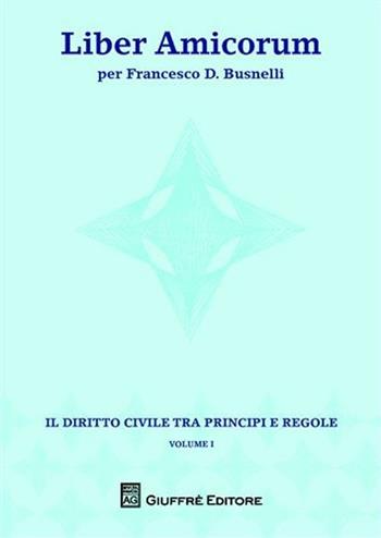 Liber amicorum per Francesco D. Busnelli. Il diritto civile tra principi e regole. Vol. 1  - Libro Giuffrè 2008 | Libraccio.it