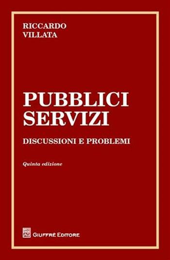 Pubblici servizi. Discussione e problemi - Riccardo Villata - Libro Giuffrè 2008 | Libraccio.it