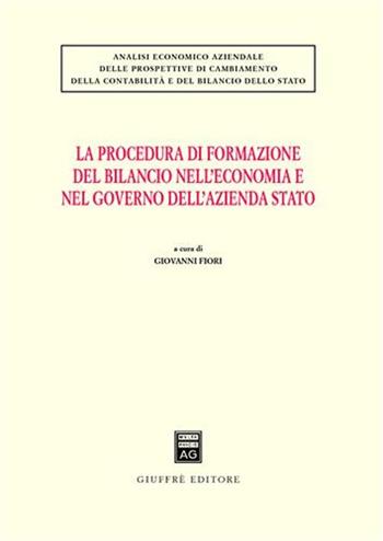 La procedura di formazione del bilancio nell'economia e nel governo dell'azienda Stato - Giovanni Fiori - Libro Giuffrè 2008, Analisi ec.-az. prosp. camb. cont. e bil. | Libraccio.it