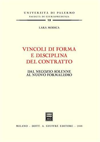 Vincoli di forma e disciplina del contratto. Dal negozio solenne al nuovo formalismo - Lara Modica - Libro Giuffrè 2008, Univ. Palermo-Fac. di giurisprudenza | Libraccio.it