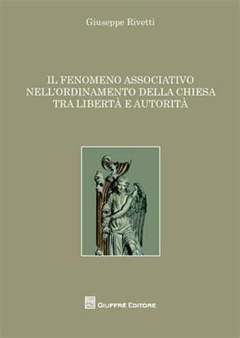 Il fenomeno associativo nell'ordinamento della Chiesa tra libertà e autorità - Giuseppe Rivetti - Libro Giuffrè 2008 | Libraccio.it