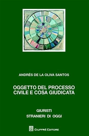 Oggetto del processo civile e cosa giudicata - Andres de la Oliva Santos - Libro Giuffrè 2009, Giuristi stranieri di oggi | Libraccio.it
