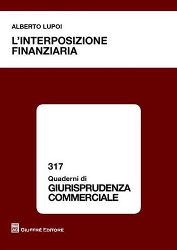 L' interposizione finanziaria - Alberto Lupoi - Libro Giuffrè 2008, Quaderni di giurisprudenza commerciale | Libraccio.it
