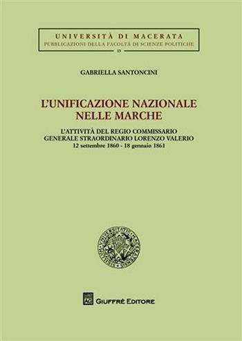 L' unificazione nazionale nella Marche. L'attività del regio commissario generale straordinario Lorenzo Valerio (12 settembre 1860-18 gennaio 1861) - Gabriella Santoncini - Libro Giuffrè 2008, Univ. Macerata-Fac. giuridica | Libraccio.it