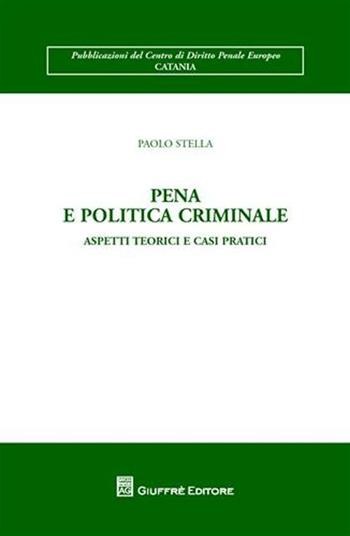 Pena e politica criminale. Aspetti teorici e casi pratici - Paolo Stella - Libro Giuffrè 2008, Centro di diritto penale europeo Catania | Libraccio.it