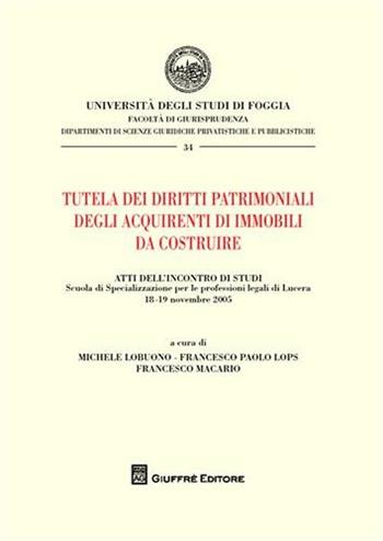 Tutela dei diritti patrimoniali degli acquirenti di immobili da costruire  - Libro Giuffrè 2008, Univ. Foggia-Fac. di giurisprudenza | Libraccio.it