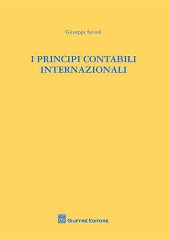 I principi contabili internazionali - Giuseppe Savioli - Libro Giuffrè 2008, Alma mater studiorum | Libraccio.it