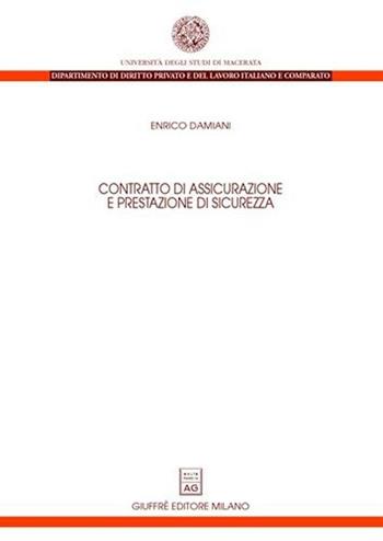 Contratto di assicurazione e prestazione di sicurezza - Enrico Damiani - Libro Giuffrè 2008, Univ. Macerata-Dip.dir.privato e del lav. | Libraccio.it