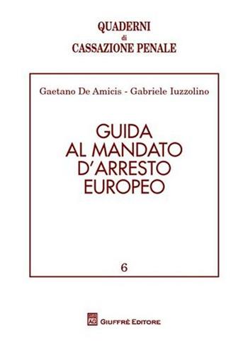 Guida al mandato d'arresto europeo - Gaetano De Amicis, Gabriele Iuzzolino - Libro Giuffrè 2008, Quaderni di Cassazione penale | Libraccio.it