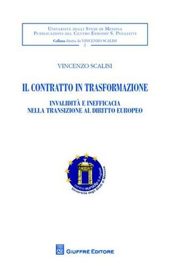 Il contratto in trasformazione. Invalidità e inefficacia nella transizione al diritto europeo - Vincenzo Scalisi - Libro Giuffrè 2011, Univ. Messina-Centro Eurodip | Libraccio.it