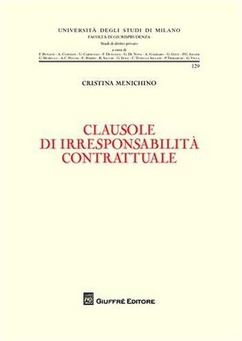 Clausole di irresponsabilità contrattuale - Cristina Menichino - Libro Giuffrè 2008, Università degli studi di Milano. Facoltà di giurisprudenza. Studi di diritto privato | Libraccio.it