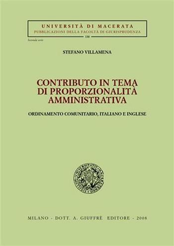 Contributo in tema di proporzionalità amministrativa. Ordinamento comumitario, italiano e inglese - Stefano Villamena - Libro Giuffrè 2008, Univ. Macerata-Fac. giurispr. II serie | Libraccio.it