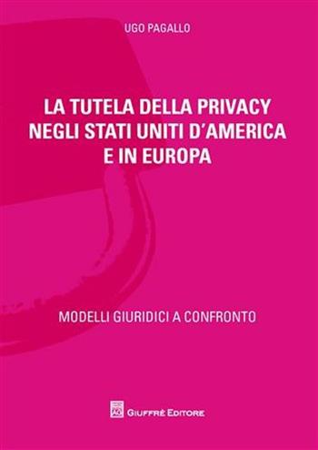La tutela della privacy negli Stati Uniti d'America e in Europa - Ugo Pagallo - Libro Giuffrè 2008 | Libraccio.it
