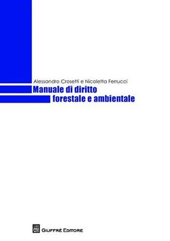 Manuale di diritto forestale e ambientale - Alessandro Crosetti, Nicoletta Ferrucci - Libro Giuffrè 2008 | Libraccio.it