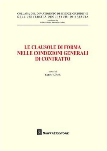 Le clausole di forma nelle condizioni generale di contratto. Atti del Convegno (Brescia, 26 maggio 2006)  - Libro Giuffrè 2008, Univ. Brescia-Dip. scienze giuridiche | Libraccio.it