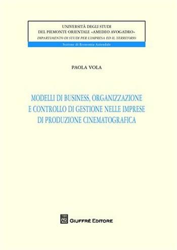 Modelli di business, organizzazione e controllo di gestione nelle imprese di produzione cinematografica - Paola Vola - Libro Giuffrè 2008, Univ. Piemonte or.-Dip. studi impresa | Libraccio.it
