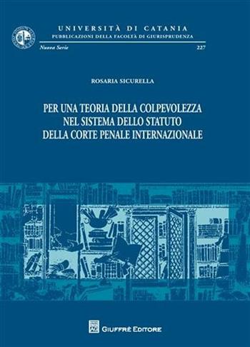 Per una teoria della colpevolezza nel sistema dello statuto della Corte Penale Internazionale - Rosaria Sicurella - Libro Giuffrè 2008, Univ. Catania-Fac. giurisprudenza. NS | Libraccio.it