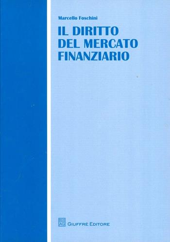 Il diritto del mercato finanziario - Marcello Foschini - Libro Giuffrè 2008 | Libraccio.it