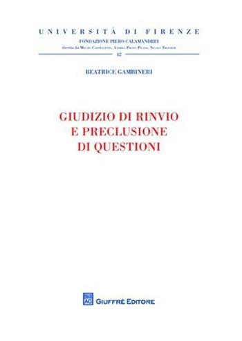 Giudizio di rinvio e preclusione di questioni - Beatrice Gambineri - Libro Giuffrè 2008, Univ. Firenze-Fondazione P. Calamandrei | Libraccio.it