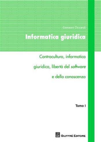 Informatica giuridica. Vol. 1: Controcultura, informatica giuridica, libertà del software e della conoscenza. - Giovanni Ziccardi - Libro Giuffrè 2008 | Libraccio.it