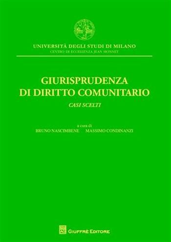 Giurisprudenza di diritto comunitario. Casi scelti - Bruno Nascimbene, Massimo Condinanzi - Libro Giuffrè 2007 | Libraccio.it