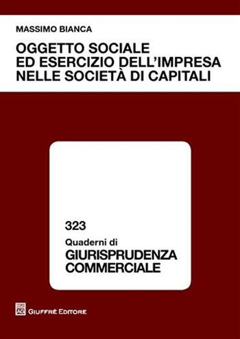 Oggetto sociale ed esercizio dell'impresa nelle società di capitali - Massimo Bianca - Libro Giuffrè 2008, Quaderni di giurisprudenza commerciale | Libraccio.it