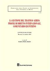 La gestione del traffico aereo. Profili di diritto internazionale, comunitario e interno. Atti del Convegno di studio (Messina, 5-6 ottobre 2007)