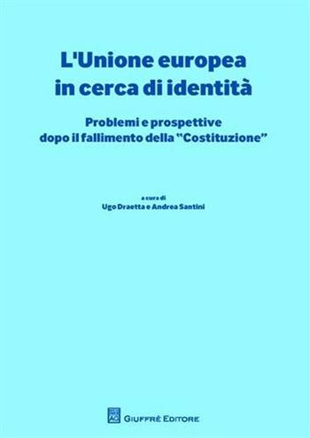 L' Unione europea in cerca di identità. Problemi e prospettive dopo il fallimento della «Costituzione» - Ugo Draetta - Libro Giuffrè 2008 | Libraccio.it