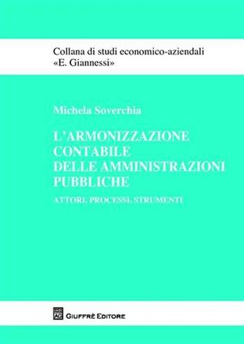 L' armonizzazione contabile delle amministrazioni pubbliche. Attori, processi, strumenti - Michela Soverchia - Libro Giuffrè 2008, Studi economico-aziendali E. Giannessi | Libraccio.it